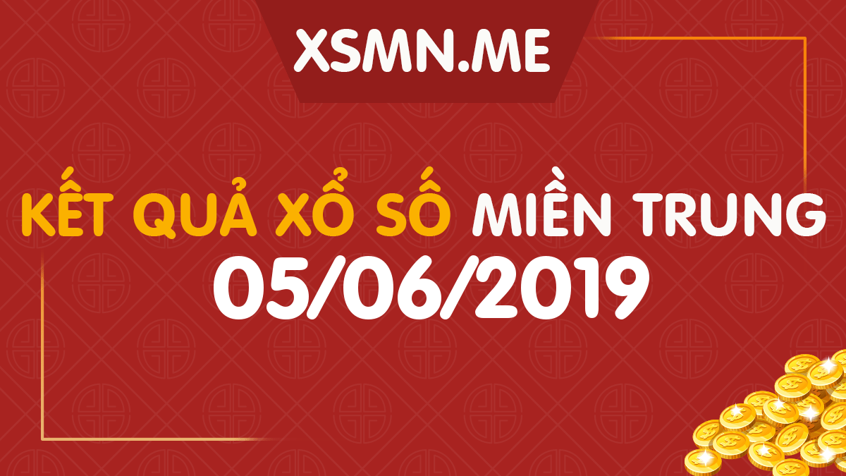 XSMT 5/6/2019 - Xổ Số Miền Trung ngày 5/6/2019 - SXMT 5/6/2019