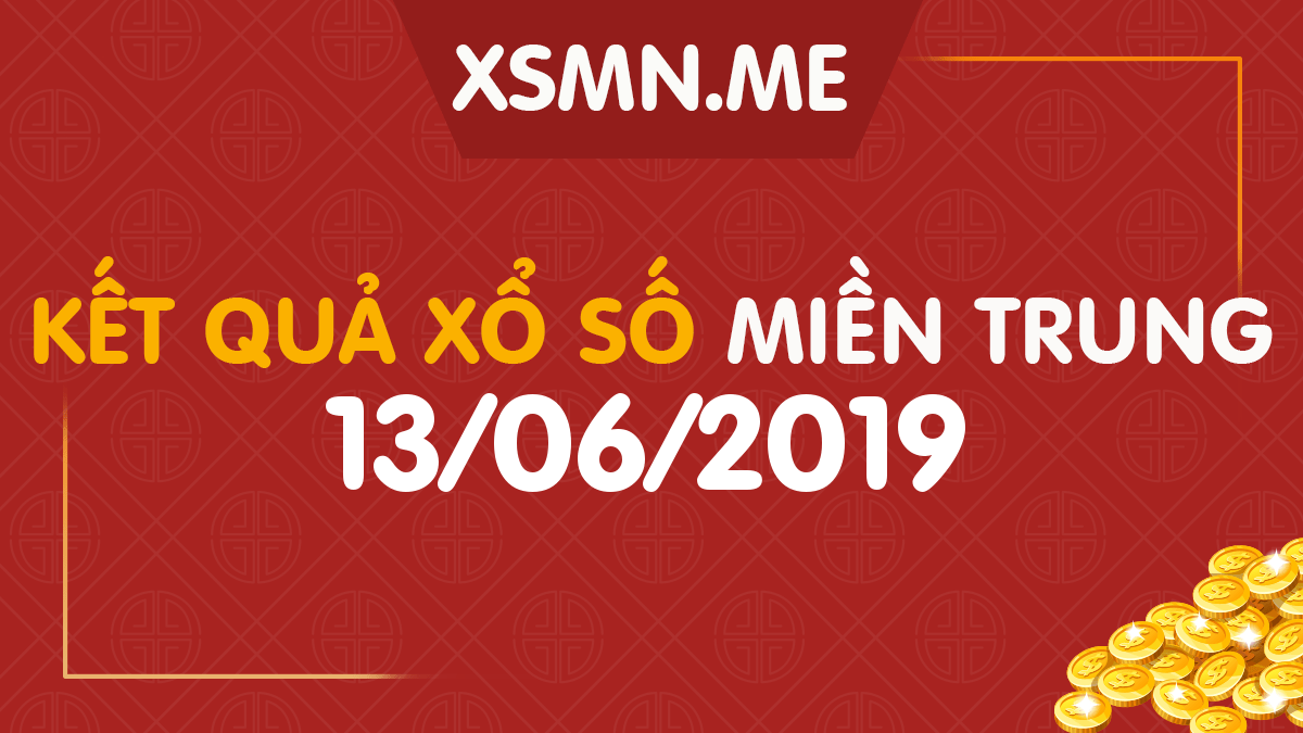 XSMT 13/6/2019 - Xổ Số Miền Trung ngày 13/6/2019 - SXMT 13/6/2019