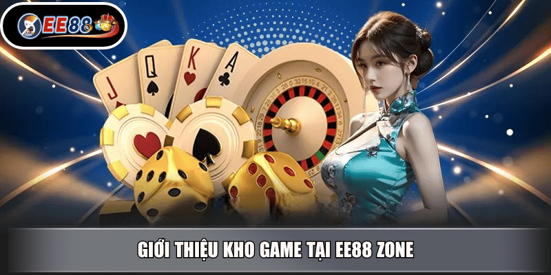 Giới Thiệu Kho Game Tại EE88 ZONE
