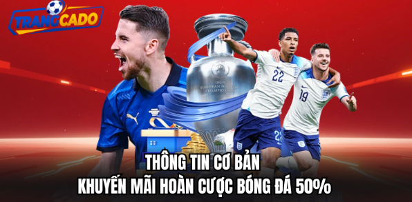 Thông tin cơ bản khuyến mãi hoàn cược bóng đá 50%