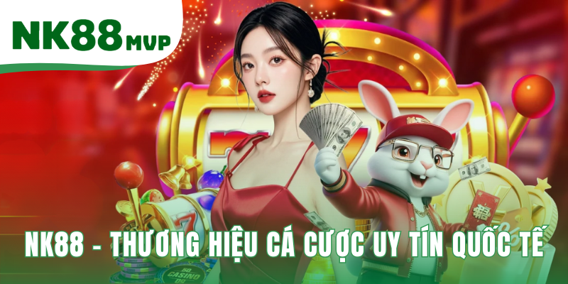 NK88 – Thương Hiệu Cá Cược Uy Tín Quốc Tế