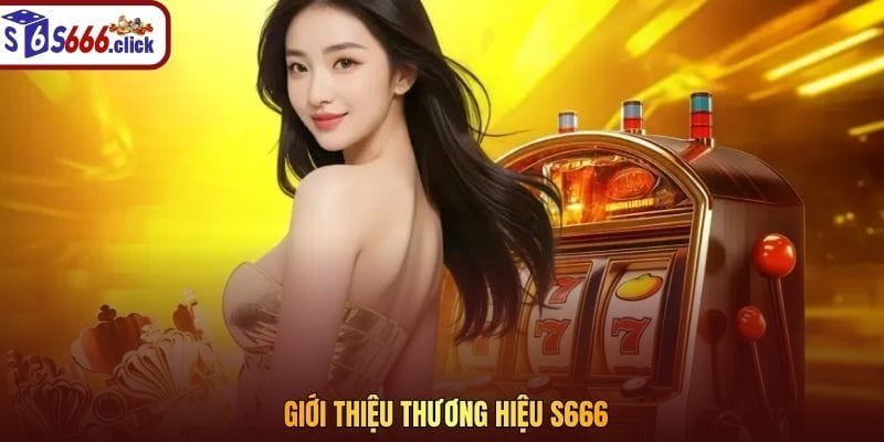 Giới thiệu thương hiệu S666