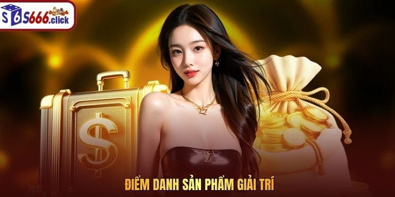 Điểm danh sản phẩm giải trí