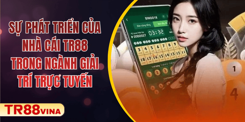 Sự Phát Triển Của Nhà Cái TR88 Trong Ngành Giải Trí Trực Tuyến