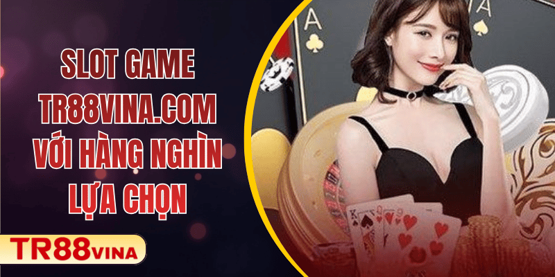 Slot Game TR88VINA.COM Với Hàng Nghìn Lựa Chọn