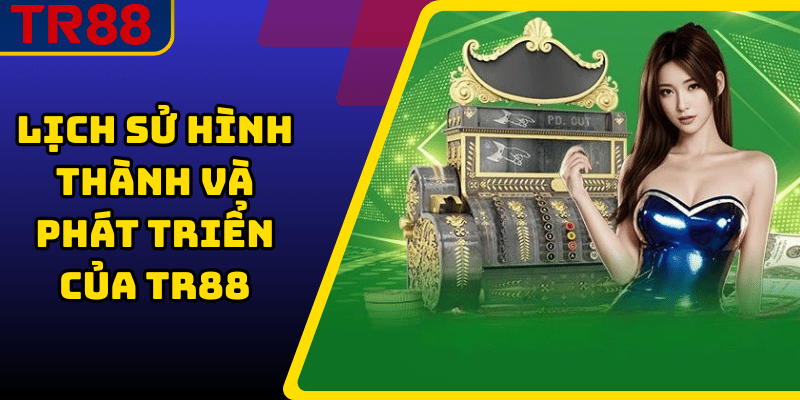 Lịch Sử Hình Thành Và Phát Triển Của TR88